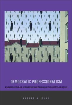 Paperback Democratic Professionalism: Citizen Participation and the Reconstruction of Professional Ethics, Identity, and Practice Book