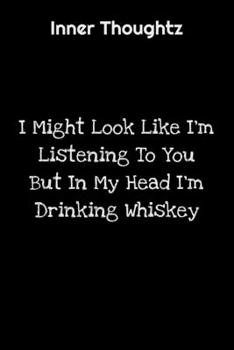 Paperback Inner Thoughtz: I Might Look Like I'm Listening To You But In My Head I'm Drinking Whiskey: 100 Page Lined Notebook Book