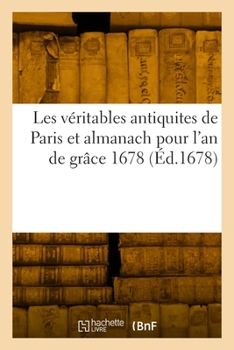 Paperback Les véritables antiquites de Paris et almanach pour l'an de grâce 1678 [French] Book