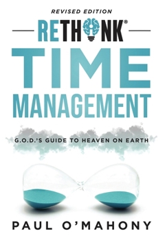 Hardcover Rethink Time Management: G.O.D.'s Guide To Heaven On Earth Book