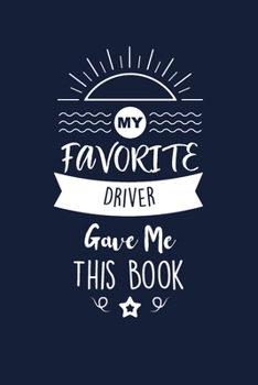 Paperback My Favorite Driver Gave Me This Book: Driver Thank You And Appreciation Gifts. Beautiful Gag Gift for Men and Women. Fun, Practical And Classy Alterna Book