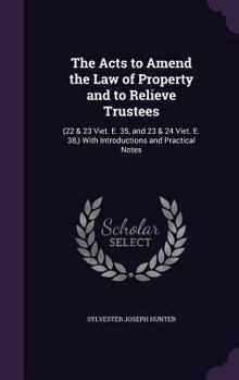 Hardcover The Acts to Amend the Law of Property and to Relieve Trustees: (22 & 23 Viet. E. 35, and 23 & 24 Viet. E. 38, ) With Introductions and Practical Notes Book