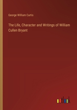 Paperback The Life, Character and Writings of William Cullen Bryant Book