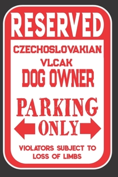 Reserved Czechoslovakian Vlcak Dog Owner Parking Only. Violators Subject To Loss Of Limbs: Blank Lined Notebook To Write In | Funny Gift For Czechoslovakian Vlcak Dog Lovers