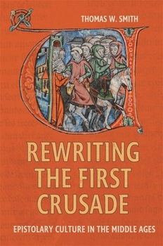 Hardcover Rewriting the First Crusade: Epistolary Culture in the Middle Ages Book