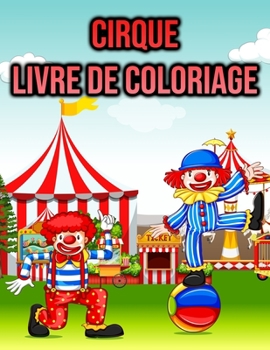 Livre de Coloriage Cirque: pour enfants, garçons, filles - avec des clowns, des animaux (French Edition)