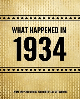 What Happened In 1934 - What Happened During Your Birth Year Gift Journal: The Year You Were Born Book 7.5x9.25 120 Pg Journal Notebook Better Than A Card Birthday Retirement Cheap Gift