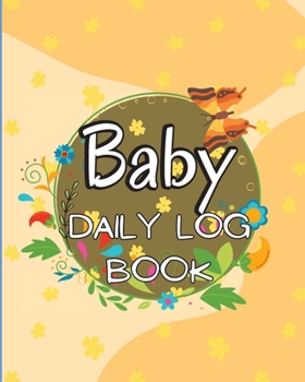 Baby Daily Logbook: Keep Track of Newborn's Feedings Patterns, Record Supplies Needed, Sleep Times, Diapers And Activities Ideal For New P