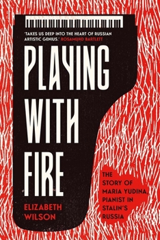 Hardcover Playing with Fire: The Story of Maria Yudina, Pianist in Stalin's Russia Book