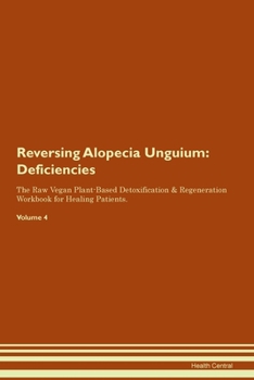 Paperback Reversing Alopecia Unguium: Deficiencies The Raw Vegan Plant-Based Detoxification & Regeneration Workbook for Healing Patients. Volume 4 Book