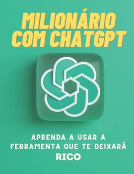 Paperback Milionário com ChatGPT: Aprenda a Usar a Ferramenta que Te Deixará Rico [Portuguese] Book