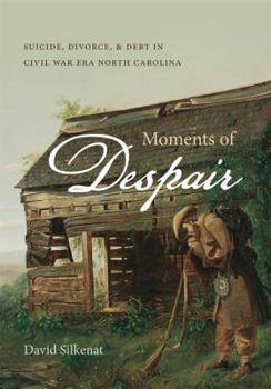 Hardcover Moments of Despair: Suicide, Divorce, and Debt in Civil War Era North Carolina Book