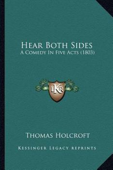 Hear Both Sides; A Comedy in Five Acts: As It Is Performed at the Theatre Royal, Drury-Lane