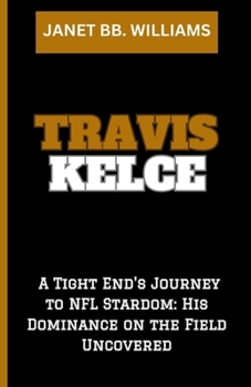 Paperback Travis Kelce: "A Tight End's Journey to NFL Stardom: His Dominance on the Field Uncovered" [Large Print] Book