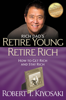 Rich Dad's Retire Young, Retire Rich: How to Get Rich Quickly and Stay Rich Forever! - Book #5 of the Rich Dad