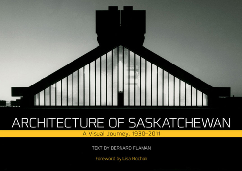 Hardcover Architecture of Saskatchewan: A Visual Journey, 1930-2011 Book