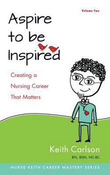 Paperback Aspire to Be Inspired: Creating a Nursing Career That Matters Book