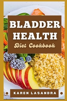 Bladder Health Diet Cookbook: Illustrated Guide To Disease-Specific Nutrition, Recipes, Substitutions, Allergy-Friendly Options, Meal Planning, Prep