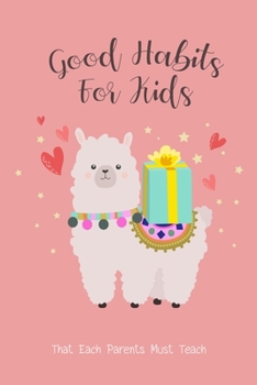 Good Habits for Kids that Each Parents Must Teach: Every Parent Must Teach Their Child with Llama  Habit Tracker Goal Planner Journal to Help Your ... Dream Life (values we learn from our family)