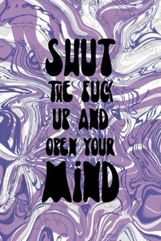 Shut The Fuck Up And Open Your Mind: Notebook Journal Composition Blank Lined Diary Notepad 120 Pages Paperback Pulple Aqua Texture Stoner