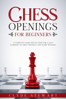 Paperback Chess Openings For Beginners: A Complete Guide Step by Step for a Easy Learning of Chess Openings and Start Winning (CHESS FOR BEGINNERS) Book