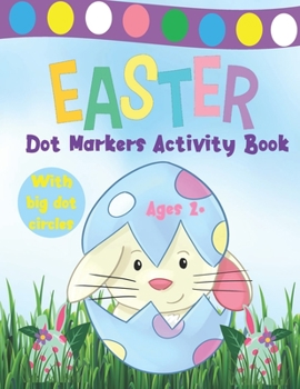 Paperback Easter Dot Markers Activity Book Ages 2+: Easy Toddler and Preschool Kids Paint Dauber Coloring Easter Basket Stuffer (Easter Dot Markers Coloring) Book