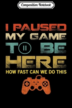 Composition Notebook: Retro I Paused My Game To Be Here Funny Video Game Love Gift  Journal/Notebook Blank Lined Ruled 6x9 100 Pages