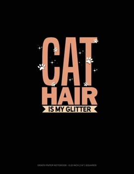 Paperback Cat Hair Is My Glitter: Graph Paper Notebook - 0.25 Inch (1/4") Squares Book