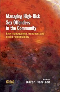 Managing High Risk Sex Offenders in the Community: Risk Management, Treatment and Social Responsibility