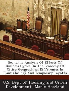 Paperback Economic Analysis of Effects of Business Cycles on the Economy of Cities: Geographical Differences in Plant Closings and Temporary Layoffs Book