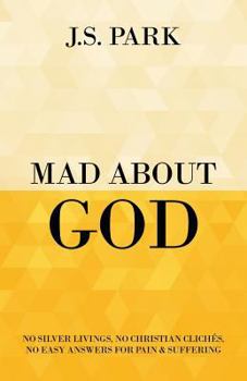Paperback Mad About God: No Silver Livings, No Christian Clichés, No Easy Answers for Pain and Suffering Book