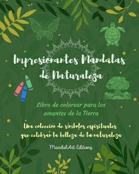 Impresionantes Mandalas de Naturaleza Libro de colorear para los amantes de la Tierra Arte relajante antiestrés: Una colección de símbolos ... la belleza de la naturaleza