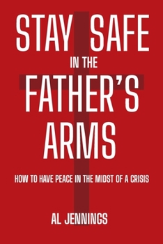 Paperback Stay Safe In The Father's Arms: How To Have Peace In The Midst of A Crisis Book