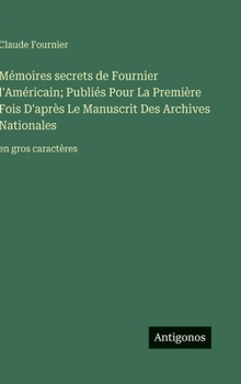 Hardcover Mémoires secrets de Fournier l'Américain; Publiés Pour La Première Fois D'après Le Manuscrit Des Archives Nationales: en gros caractères [French] Book