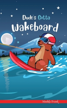 Paperback Dude's Gotta Wakeboard: A French marmot, her funny mountain mates, and their crazy sports adventures! Kids 8-12 yrs. Book