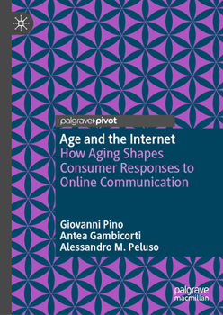 Age and the Internet: How Aging Shapes Consumer Responses to Online Communication