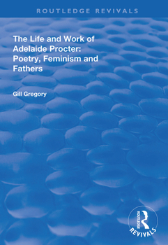 Paperback The Life and Work of Adelaide Procter: Poetry, Feminism and Fathers Book