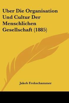 Paperback Uber Die Organisation Und Cultur Der Menschlichen Gesellschaft (1885) [German] Book