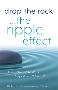 Paperback Drop the Rock--The Ripple Effect: Using Step 10 to Work Steps 6 and 7 Every Day Book