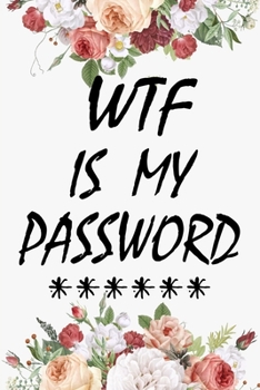 WTF Is My Password: password book, password log book and internet password organizer, alphabetical password book, Logbook To Protect Usernames and ... notebook, password book small 6” x 9”