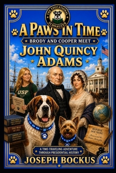 A Paws In Time: Brody and Cooper Meet John Quincy Adams (A Paws in Time: Brody and Cooper Meet The Presidents)