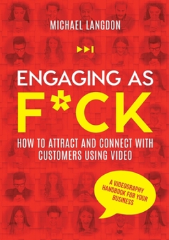 Paperback Engaging as F*ck: How to attract and connect with customers using video - A videography handbook for your business Book