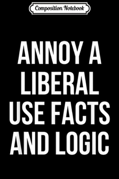 Paperback Composition Notebook: Annoy A Liberal Use Facts And Logic Political Journal/Notebook Blank Lined Ruled 6x9 100 Pages Book