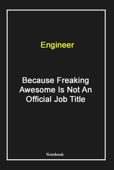 Engineer  Because Freaking Awesome Is Not An Official Job Title: Engineer Notebook with Unique Touch For Every Engineer  | Diary | 120 Pages(6''x9'') ... Husband, Gift for Engineer ,Birthday Gift