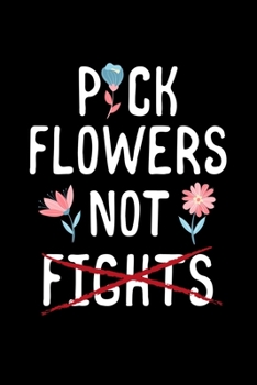 Paperback Pick Flowers Not Fights: 110 Pages Notebook/Journal Book