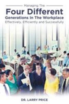 Paperback Managing the Four Different Generations in the Workplace Effectively, Efficiently, and Successfully Book