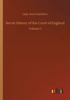 Paperback Secret History of the Court of England: Volume 1 Book