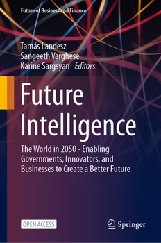 Hardcover Future Intelligence: The World in 2050 - Enabling Governments, Innovators, and Businesses to Create a Better Future Book