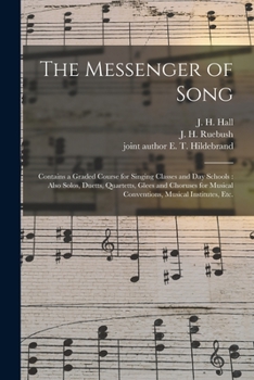 Paperback The Messenger of Song: Contains a Graded Course for Singing Classes and Day Schools: Also Solos, Duetts, Quartetts, Glees and Choruses for Mu Book