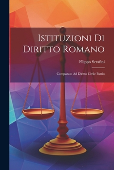 Istituzioni Di Diritto Romano: Comparato Ad Diritto Civile Patrio